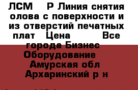 ЛСМ – 1Р Линия снятия олова с поверхности и из отверстий печатных плат › Цена ­ 111 - Все города Бизнес » Оборудование   . Амурская обл.,Архаринский р-н